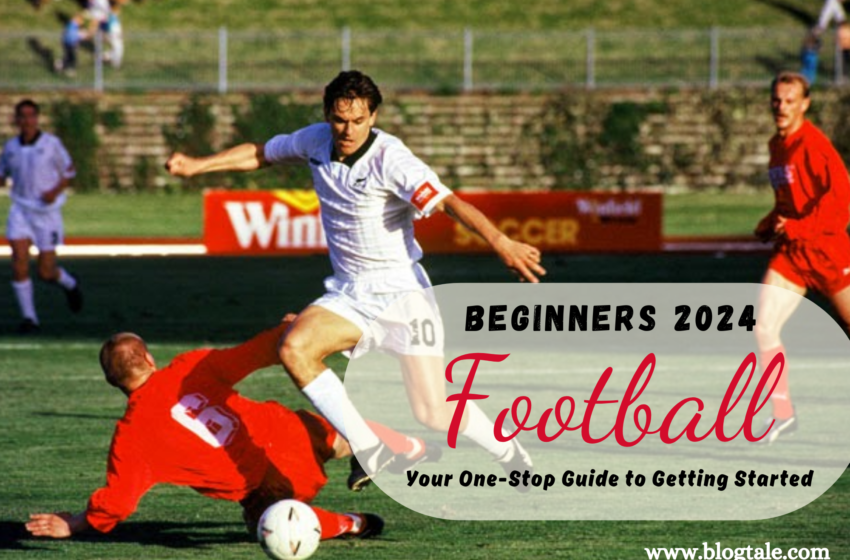  Football for Beginners 2024: Your One-Stop Guide to Getting Started